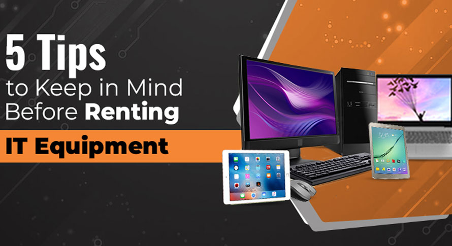 5 Tips to Keep in Mind Before Renting IT Equip